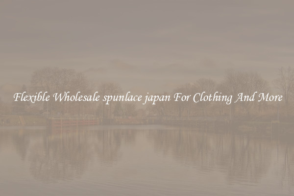 Flexible Wholesale spunlace japan For Clothing And More