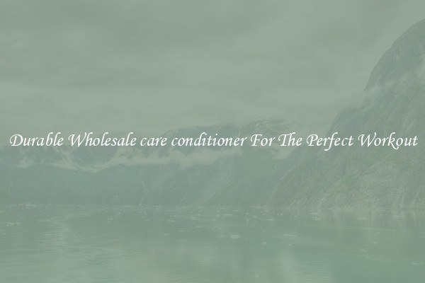 Durable Wholesale care conditioner For The Perfect Workout