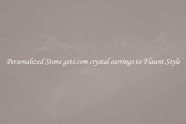 Personalized Stone gets.com crystal earrings to Flaunt Style