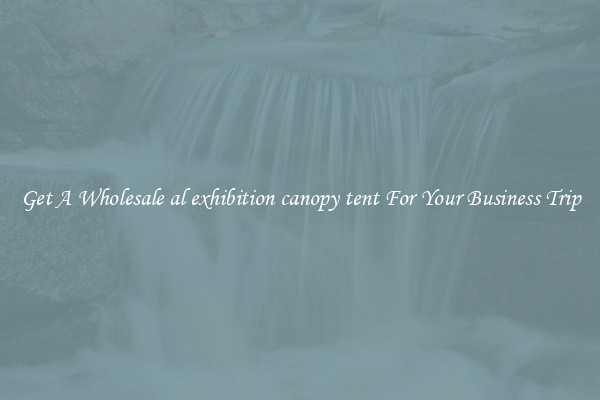 Get A Wholesale al exhibition canopy tent For Your Business Trip