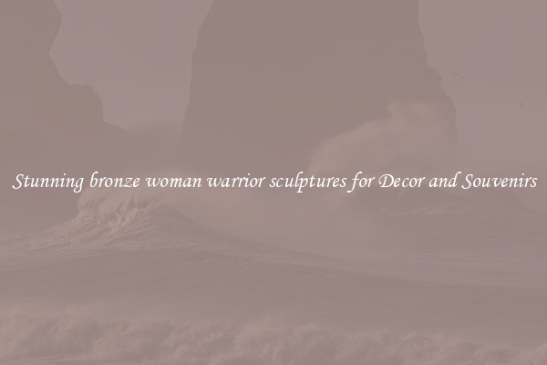 Stunning bronze woman warrior sculptures for Decor and Souvenirs