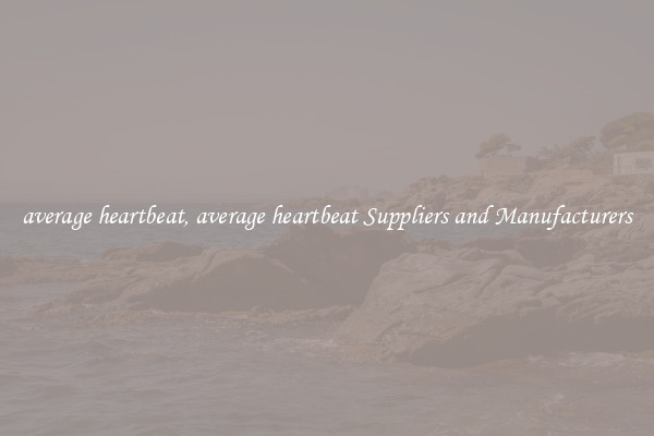 average heartbeat, average heartbeat Suppliers and Manufacturers
