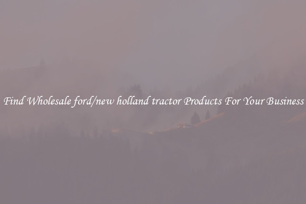 Find Wholesale ford/new holland tractor Products For Your Business