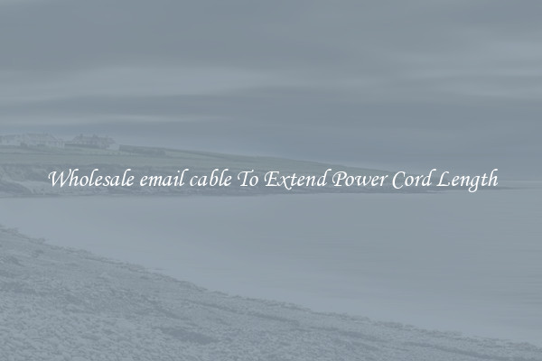 Wholesale email cable To Extend Power Cord Length