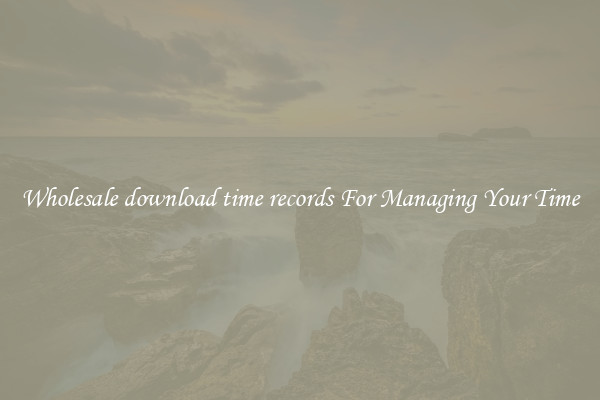 Wholesale download time records For Managing Your Time