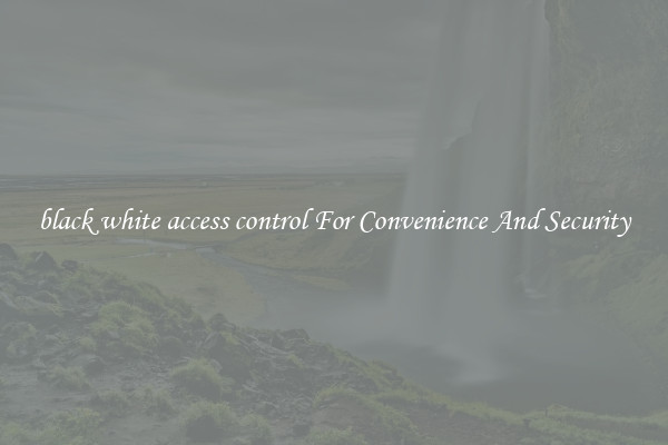 black white access control For Convenience And Security