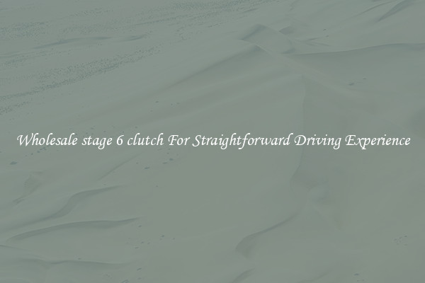 Wholesale stage 6 clutch For Straightforward Driving Experience