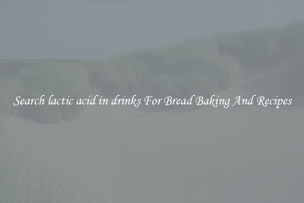 Search lactic acid in drinks For Bread Baking And Recipes