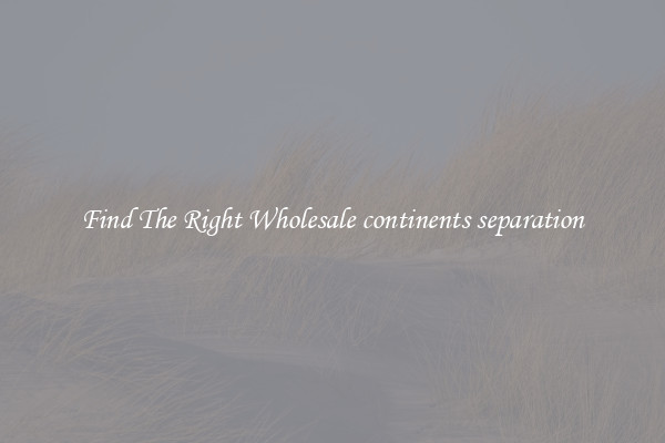 Find The Right Wholesale continents separation