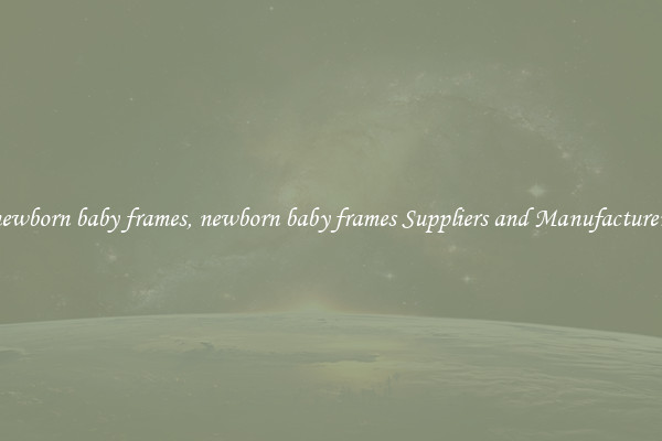 newborn baby frames, newborn baby frames Suppliers and Manufacturers