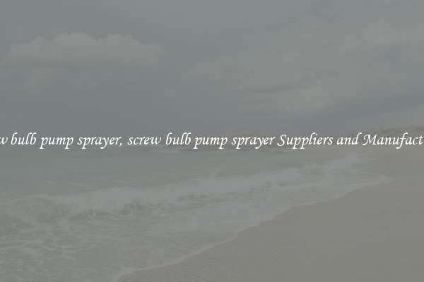 screw bulb pump sprayer, screw bulb pump sprayer Suppliers and Manufacturers