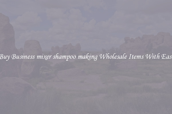 Buy Business mixer shampoo making Wholesale Items With Ease