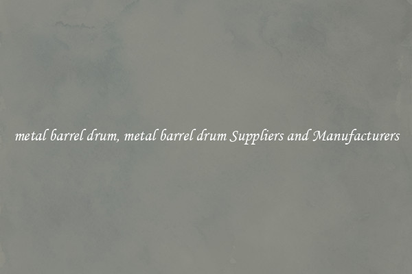metal barrel drum, metal barrel drum Suppliers and Manufacturers