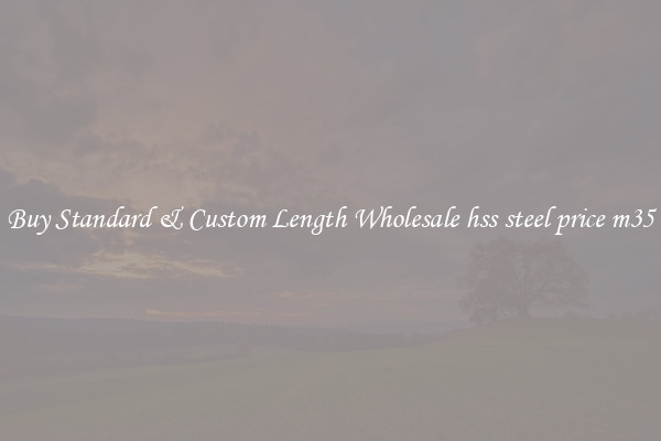 Buy Standard & Custom Length Wholesale hss steel price m35