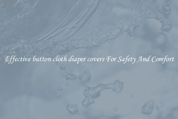 Effective button cloth diaper covers For Safety And Comfort