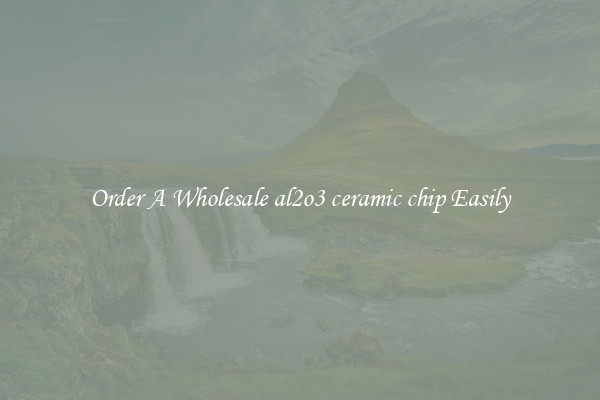 Order A Wholesale al2o3 ceramic chip Easily