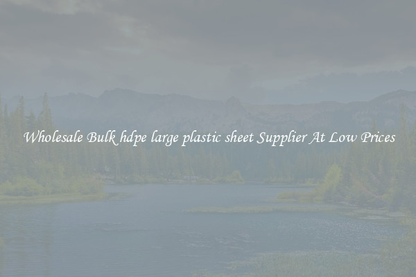 Wholesale Bulk hdpe large plastic sheet Supplier At Low Prices