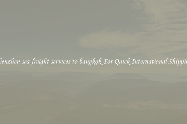 shenzhen sea freight services to bangkok For Quick International Shipping