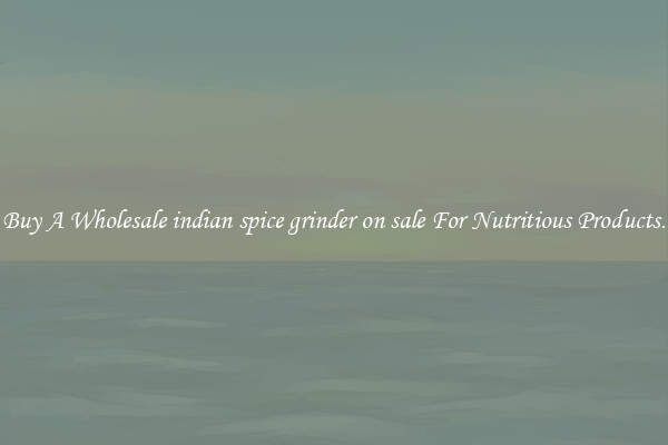 Buy A Wholesale indian spice grinder on sale For Nutritious Products.