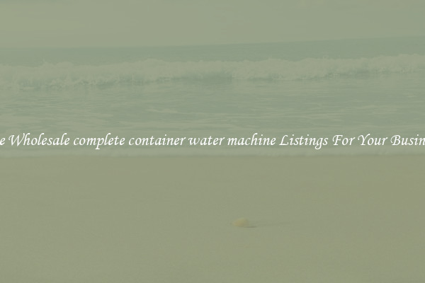 See Wholesale complete container water machine Listings For Your Business