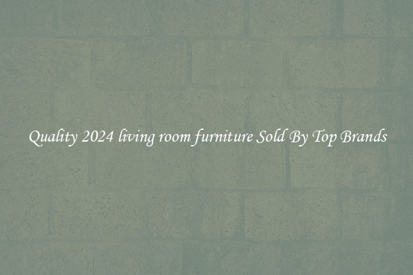 Quality 2024 living room furniture Sold By Top Brands