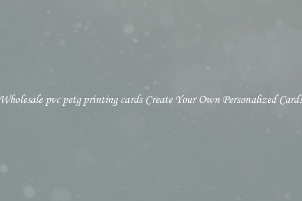Wholesale pvc petg printing cards Create Your Own Personalized Cards