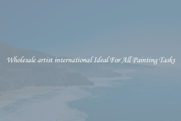 Wholesale artist international Ideal For All Painting Tasks