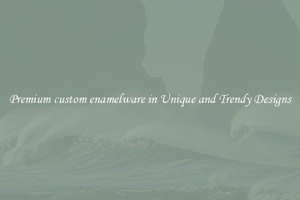 Premium custom enamelware in Unique and Trendy Designs