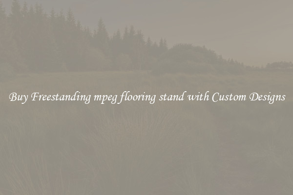 Buy Freestanding mpeg flooring stand with Custom Designs