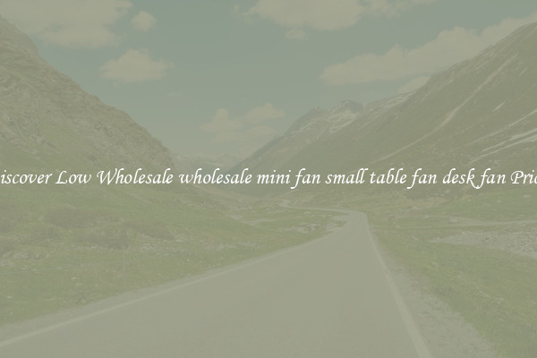 Discover Low Wholesale wholesale mini fan small table fan desk fan Prices