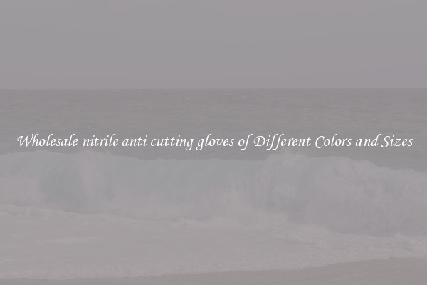 Wholesale nitrile anti cutting gloves of Different Colors and Sizes