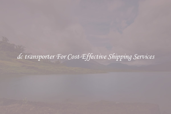 dc transporter For Cost-Effective Shipping Services